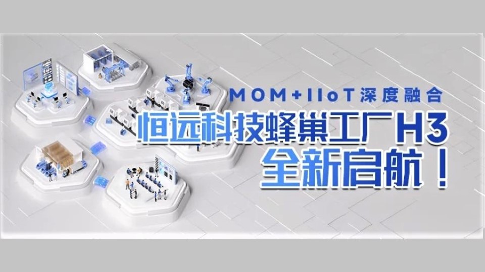 MOM+IIoT深度融合，恒遠科技蜂巢工廠H3全新啟航！