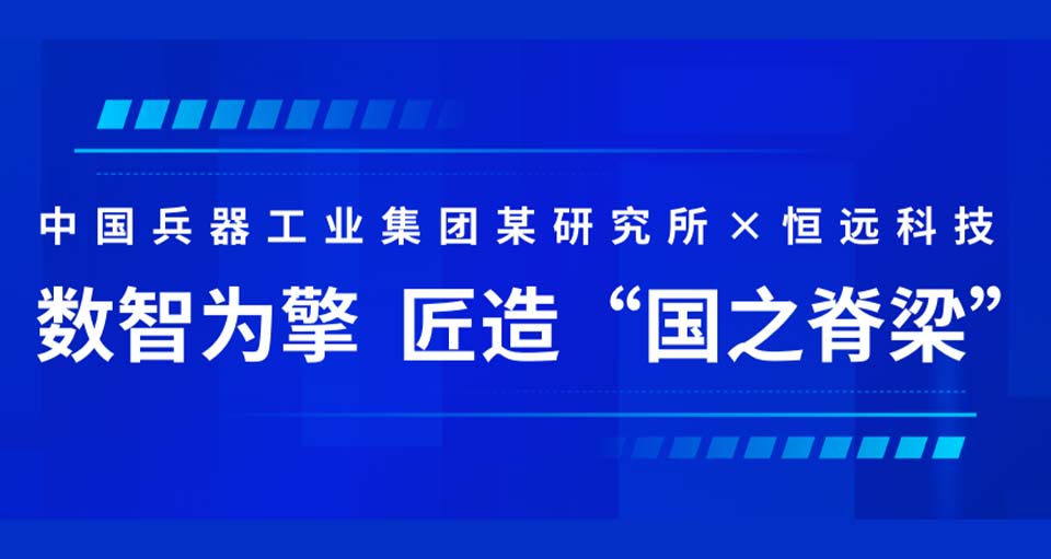 中國兵器工業(yè)集團(tuán)某研究所×恒遠(yuǎn)科技：數(shù)智為擎，匠造“國之脊梁”！